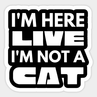 I'm Here Live I'm Not A Cat Meme Sticker